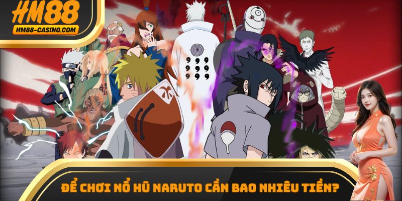 Để chơi nổ hũ naruto cần bao nhiêu tiền? 