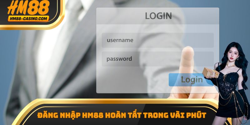 Đăng nhập hm88 hoàn tất trong vài phút